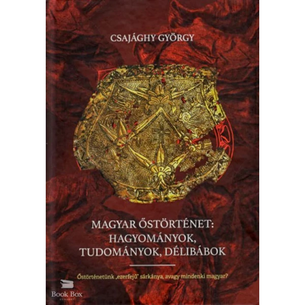 Magyar őstörténet: Hagyományok, tudományok, délibábok- Őstörténetünk "ezerfejű" sárkánya, avagy mindenki magyar?