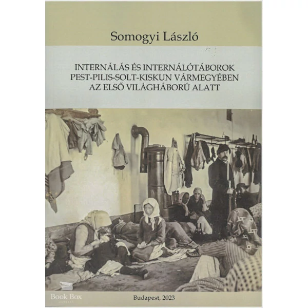 Internálás és internálótáborok Pest-Pilis-Solt-Kiskun vármegyében az első világháború alatt