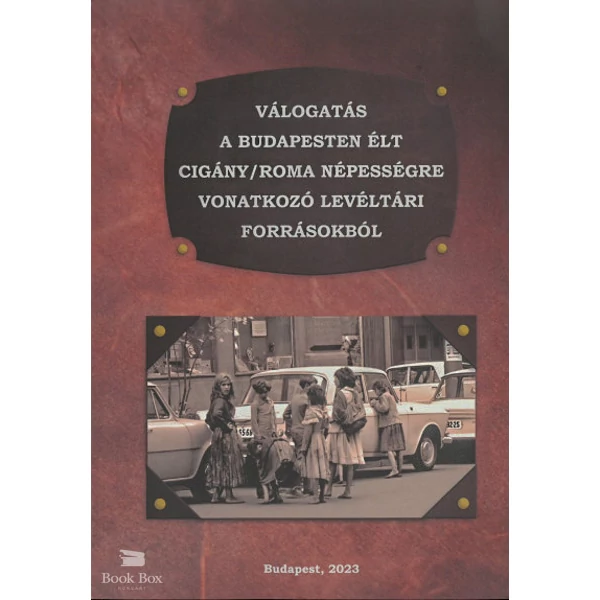 Válogatás a Budapesten élt cigány/roma népességre vonatkozó levéltári forrásokból