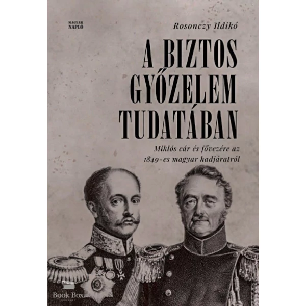 A biztos győzelem tudatában- Miklós cár és fővezére az 1849-es magyar hadjáratról orosz levéltári források alapján