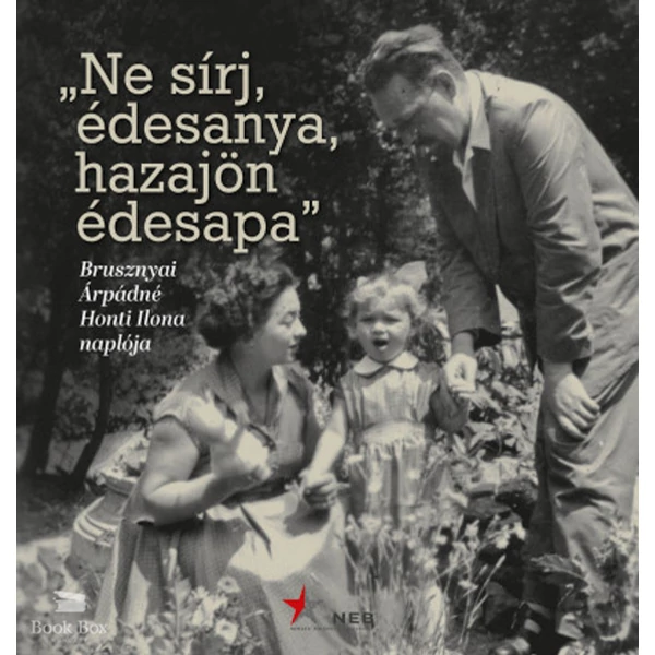 "Ne sírj, édesanya, hazajön édesapa" - Brusznyai Árpádné Honti Ilona naplója
