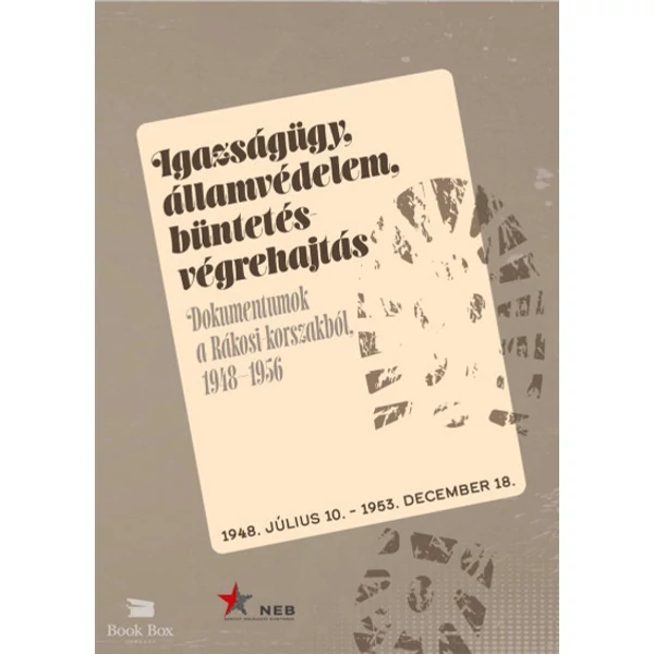 Igazságügy, államvédelem, büntetés-végrehajtás.- Dokumentumok a Rákosi-korszakból 1948-1956