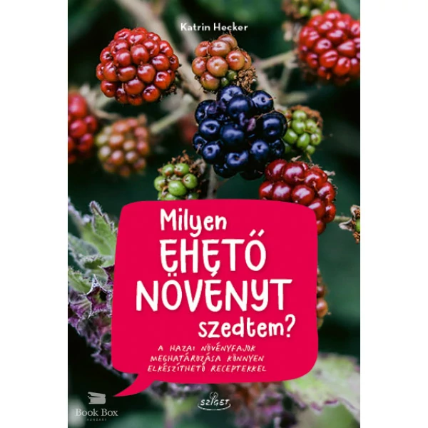 Milyen ehető növényt szedtem?- A hazai növényfajok meghatározása könnyen elkészíthető receptekkel