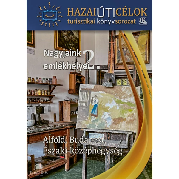 Nagyjaink emlékhelyei 2. - Alföld, Budapest, Északi-Középhegység