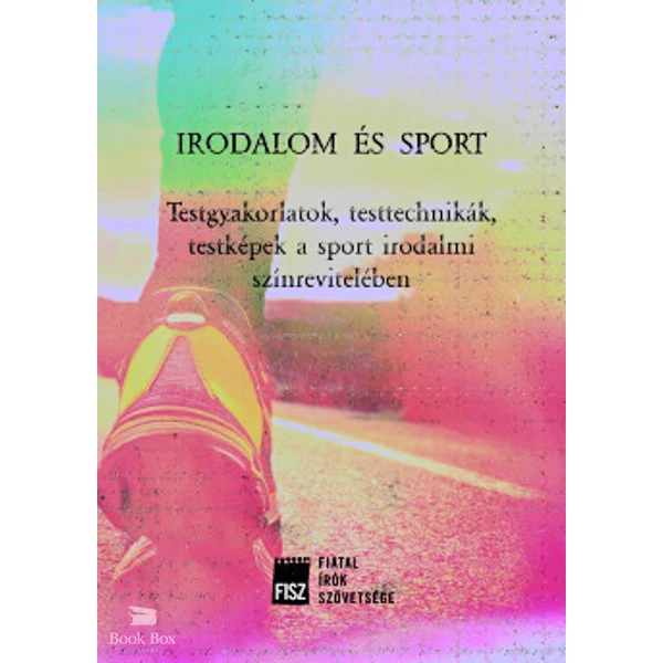 Irodalom és sport- Testgyakorlatok, testtechnikák, testképek a sport irodalmi színrevitelében