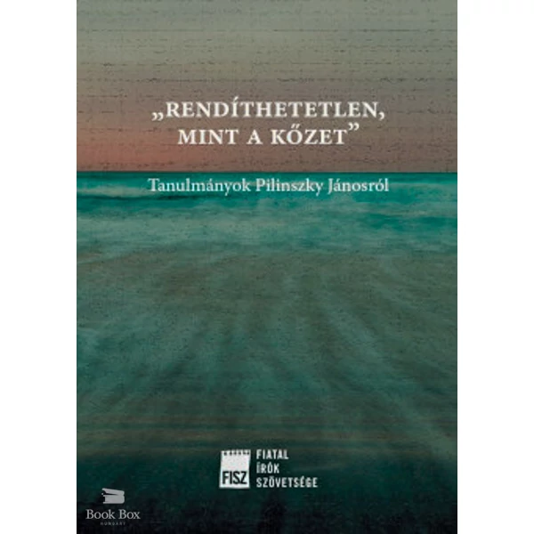 Rendíthetetlen, mint a kőzet- Tanulmányok Pilinszky Jánosról