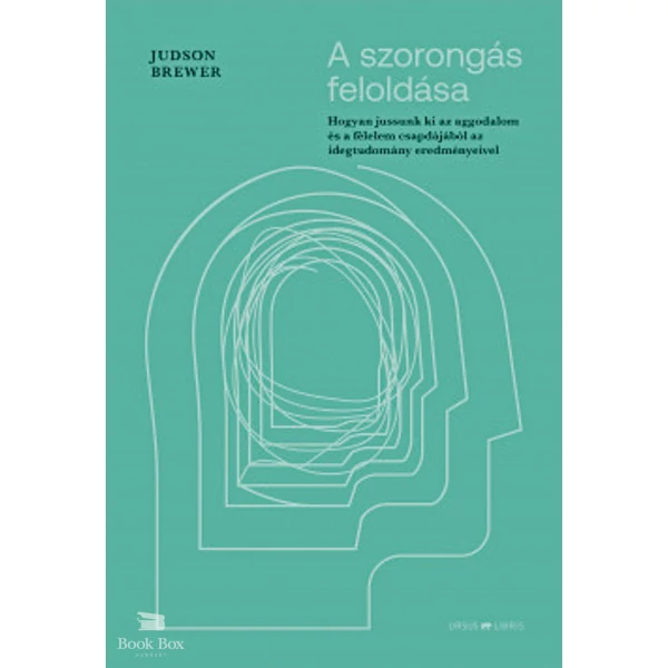 A szorongás feloldása- Hogyan jussunk ki az aggodalom és a félelem csapdájából az idegtudomány eredményeivel