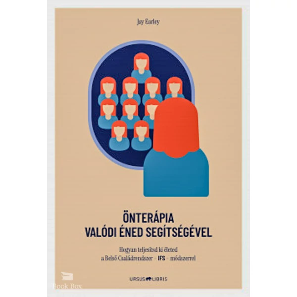 Önterápia Valódi Éned segítségével- Hogyan teljesítsd ki életed a Belsô Családrendszer - IFS - módszerrel