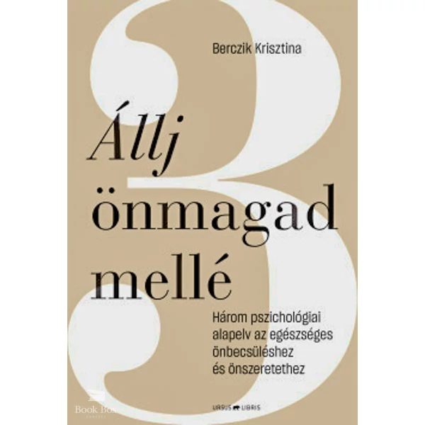 Állj önmagad mellé- Három pszichológiai alapelv az egészséges önbecsüléshez és önszeretethez