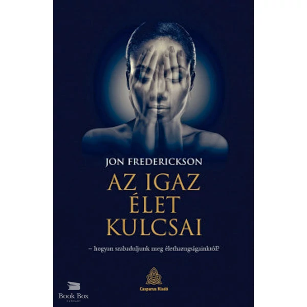Az igaz élet kulcsai- hogyan szabaduljunk meg élethazugságainktól?