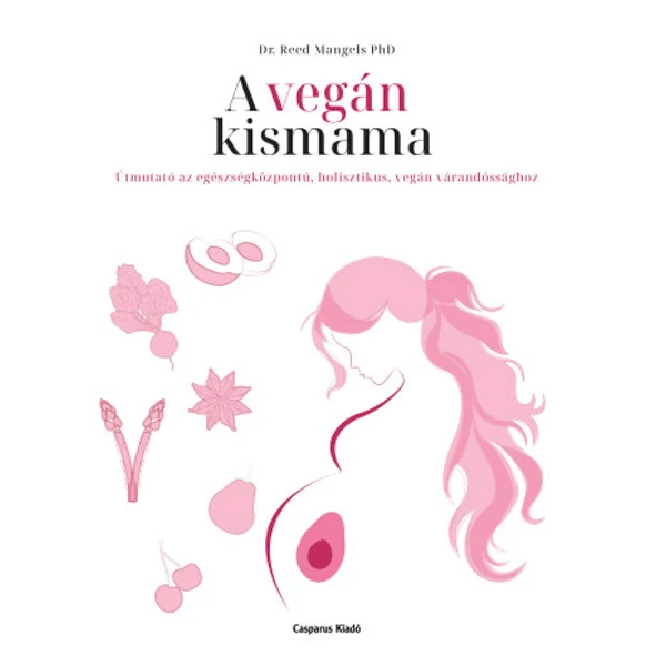 A vegán kismama - Útmutató az egészségközpontú, holisztikus, vegán várandóssághoz
