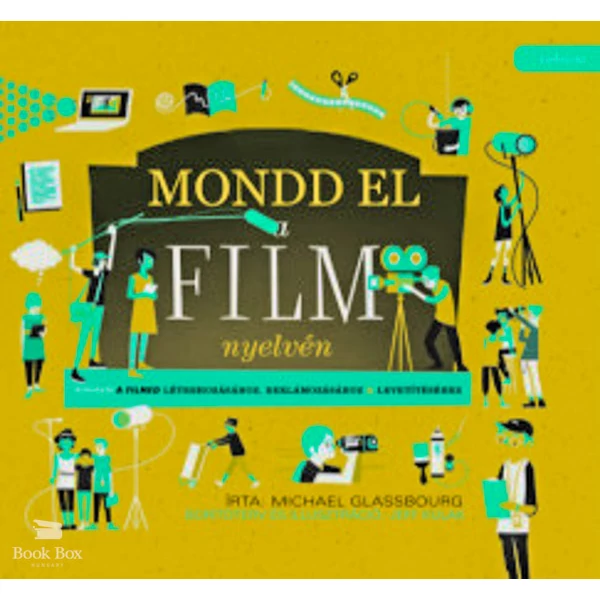 Mondd el a film nyelvén- Útmutató a filmed létrehozásához, reklámozásához & levetítéséhez