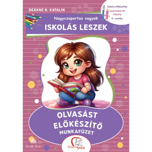 Nagycsoportos vagyok - Iskolás leszek: Olvasást előkészítő munkafüzet- Iskola-előkészítés szeptembertől májusig - 0. osztály