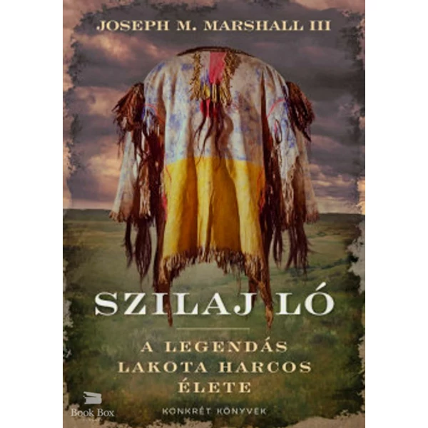 Szilaj Ló- A legendás lakota harcos élete