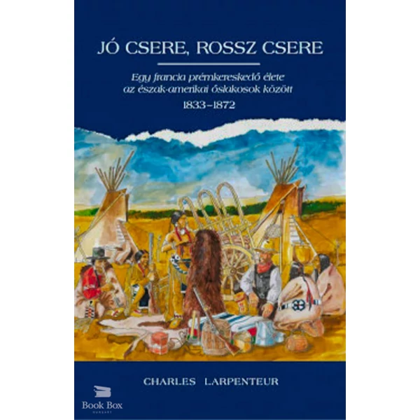 Jó csere, rossz csere- Egy francia prémkereskedő élete az észak-amerikai őslakosok között 1833-1872