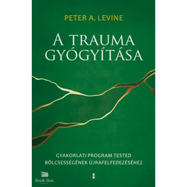 A trauma gyógyítása- Gyakorlati program tested bölcsességének újrafelfedezéséhez