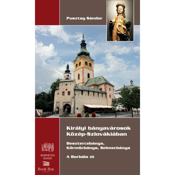 Királyi bányavárosok Közép- Szlovákiában- Besztercebánya, Körmöcbánya,  Selmecbánya - A Borbála út