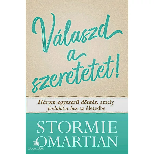 Válszd a szeretetet!- Három egyszerű döntés, amely fordulatot hoz az életedbe