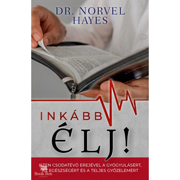 Inkább élj!- Isten csodatevő erejével a gyógyulásért, az egészségért és a teljes győzelemért