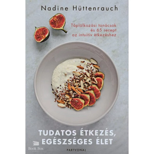Tudatos étkezés, egészséges élet- Táplálkozási tanácsok és 65 recept az intuitív étkezéshez