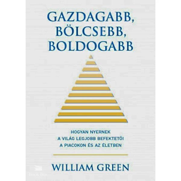 Gazdagabb, bölcsebb, boldogabb- Hogyan nyernek a világ legjobb befektetői a piacokon és az életben