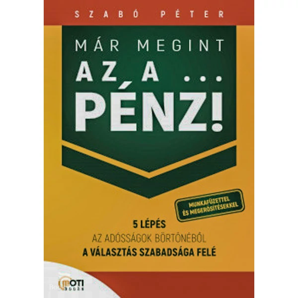 Már megint az a ... pénz! - Munkafüzettel és megerősítésekkel- 5 lépés az adósságok börtönéből a választás szabadsága felé