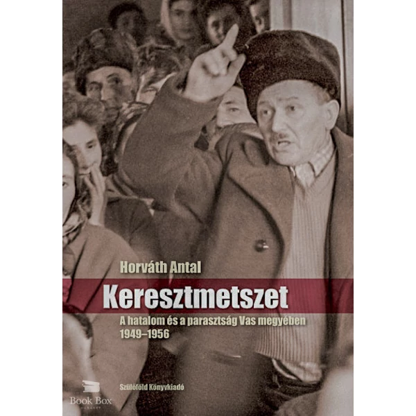 Keresztmetszet - A hatalom és a parasztság Vas megyében 1949-1956