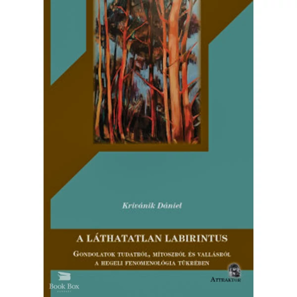 A láthatatlan Labirintus- Gondolatok tudatról, mítoszról és vallásról a hegeli fenomenológia tükrében