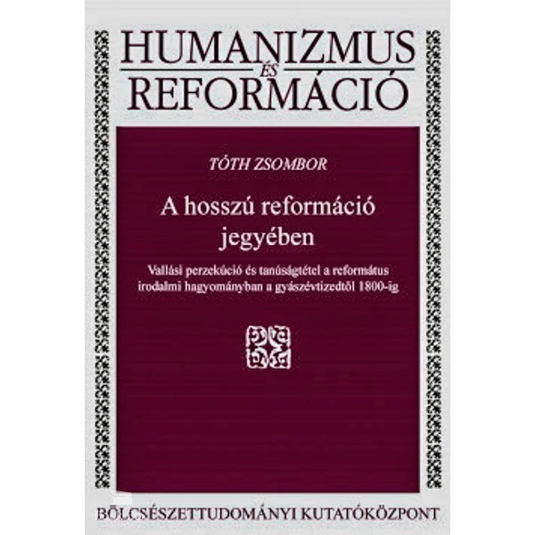 A hosszú reformáció jegyében - Vallási perzekúció és tanúságtétel a református irodalmi hagyományban a gyászévtizedtől 1800-ig