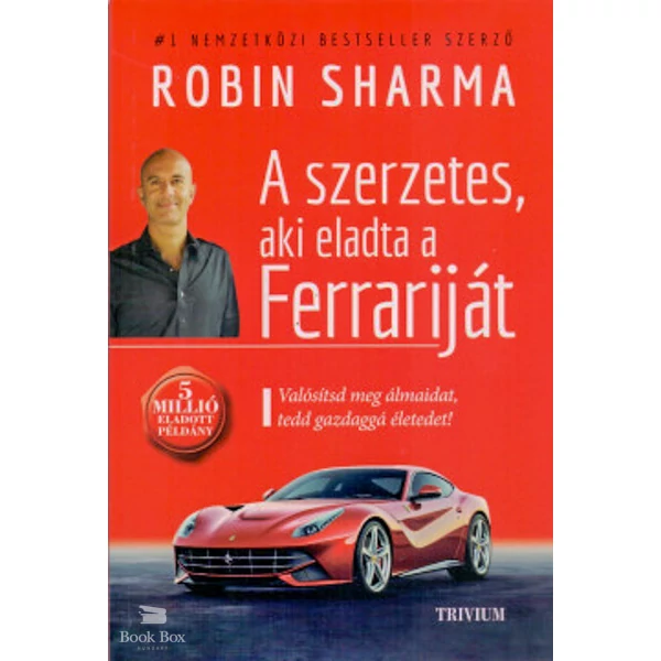 A szerzetes, aki eladta a Ferrariját- Valósítsd meg álmaidat, tedd gazdaggá életedet!