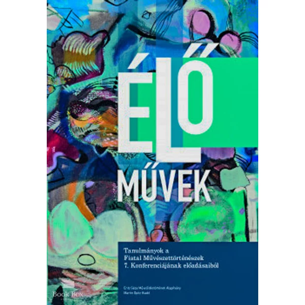 Élő művek- Tanulmányok a Fiatal Művészettörténészek 7. Konferenciájának előadásaiból