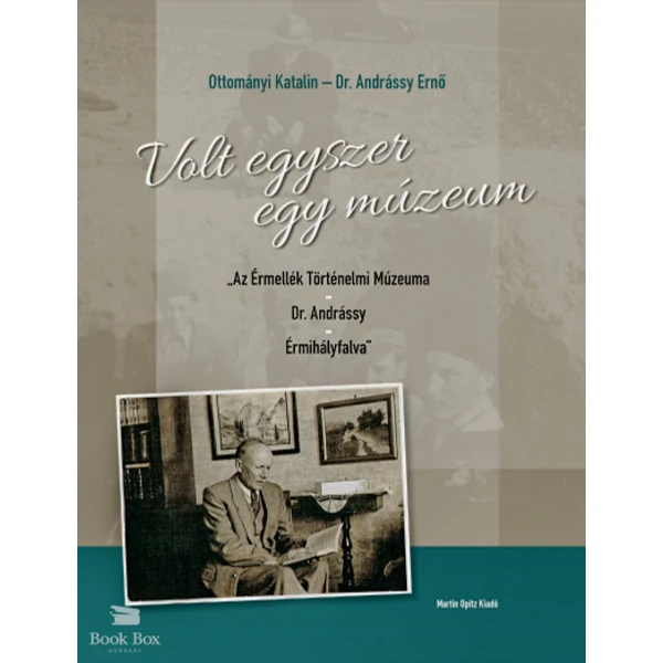 Volt egyszer egy múzeum- "Az Érmellék Történelmi Múzeuma - Dr. Andrássy - Érmihályfalva"