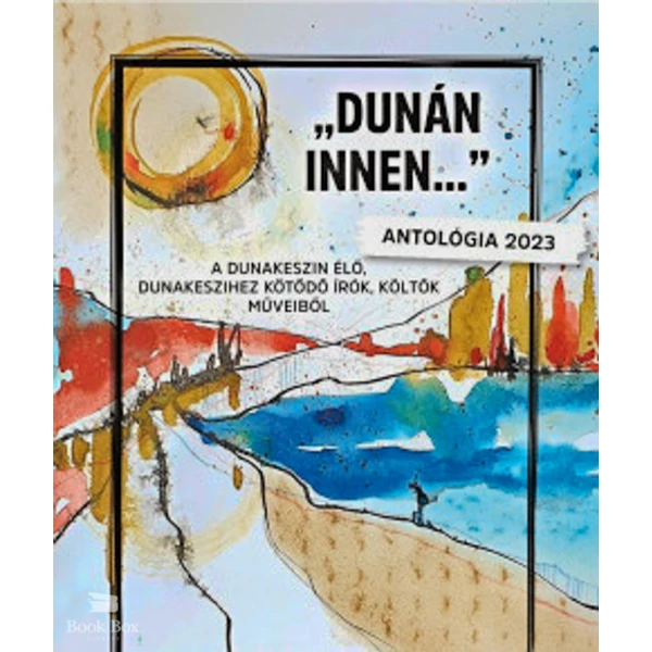 Dunán innen...- A Dunakeszin élő, Dunakeszihez kötődő írók, költők műveiből