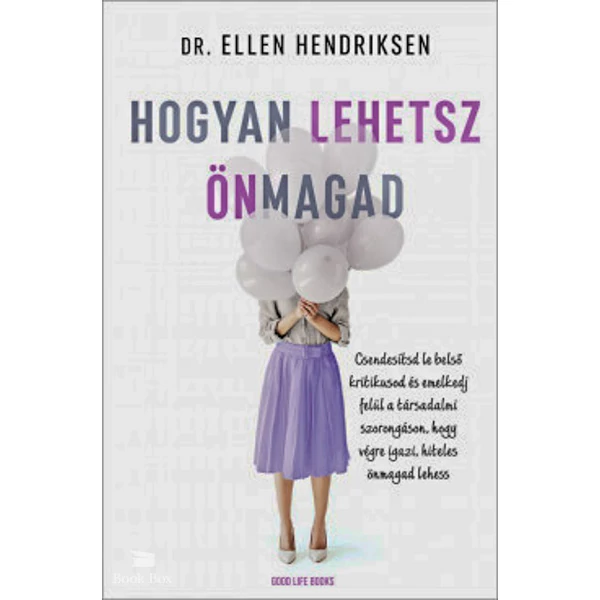 Hogyan lehetsz önmagad- Csendesítsd le belső kritikusod és emelkedj felül a társadalmi szorongáson, hogy végre igazi, hiteles önmagad lehess