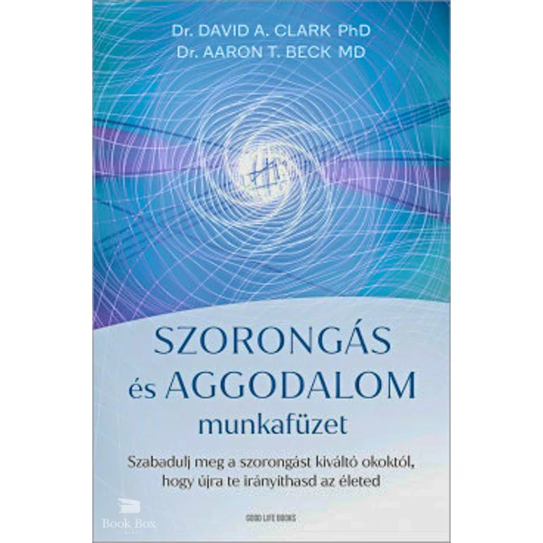 Szorongás és aggodalom munkafüzet- Szabadulj meg a szorongást kiváltó okoktól, hogy újra te irányíthasd az életed