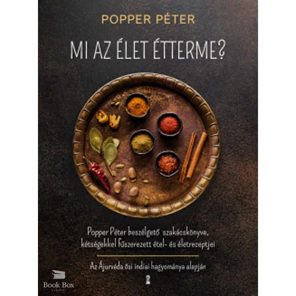 Mi az élet étterme?- Popper Péter beszélgető szakácskönyve, kétségekkel fűszerezett étel- és életreceptjei