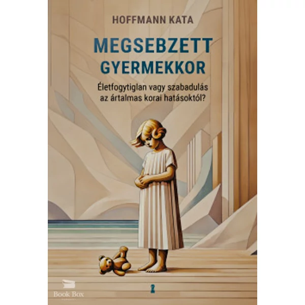 Megsebzett gyermekkor- Életfogytiglan vagy szabadulás az ártalmas korai hatásoktól?