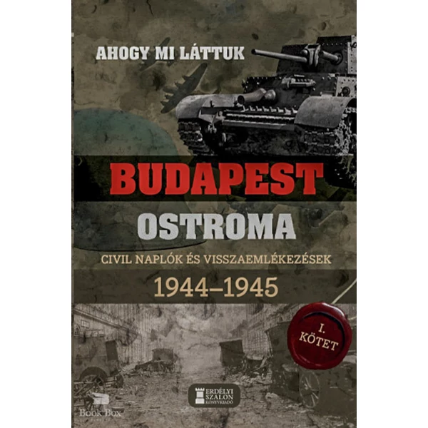 Ahogy mi láttuk - Budapest ostroma 1944-1945 - I. kötet- Civil naplók és visszaemlékezések