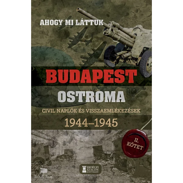 Ahogy mi láttuk - Budapest ostroma 1944-1945 - II. kötet- Civil naplók és visszaemlékezések