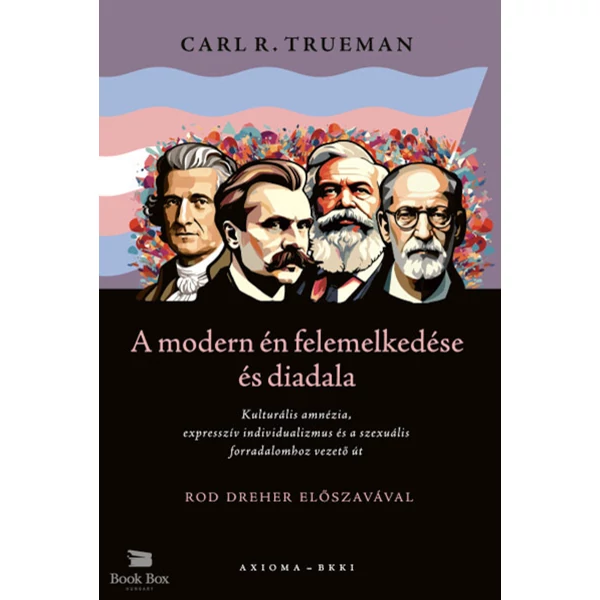 A modern én felemelkedése és diadala- Kulturális amnézia, expresszív individualizmus és a szexuális forradalomhoz vezető út