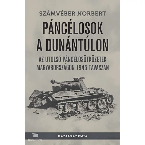 Páncélosok a Dunántúlon- Az utolsó páncélosütközetek Magyarországon 1945 tavaszán