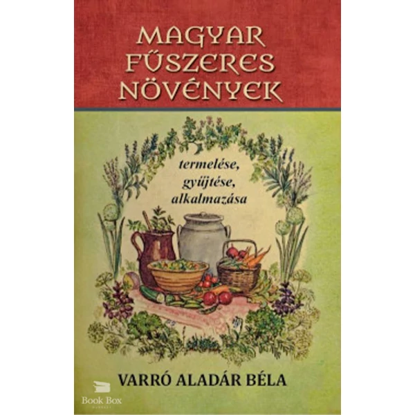 Magyar fűszeres növények termelése, gyűjtése, alkalmazása