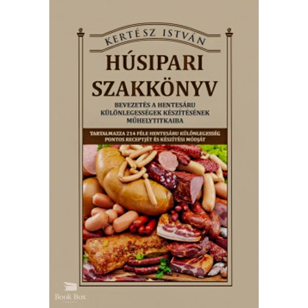 Húsipari szakkönyv- Bevezetés a hentesáru különlegességek készítésének műhelytitkaiba