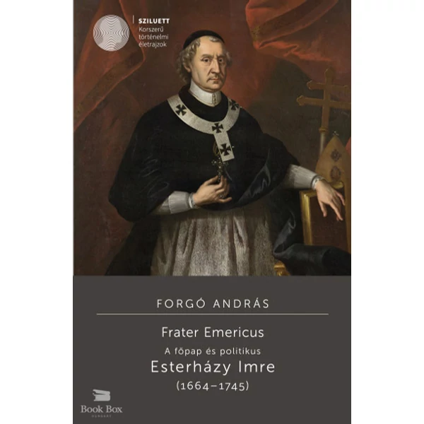Frater Emericus - A főpap és politikus - Esterházy Imre (1664-1745)