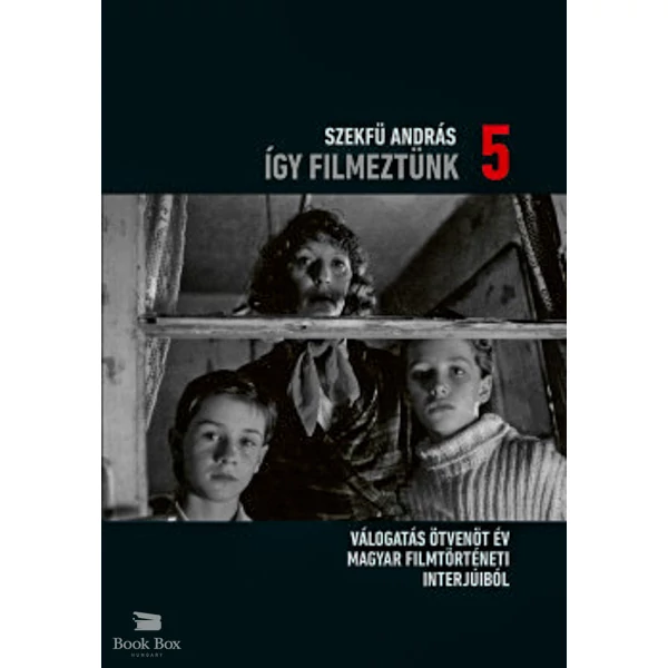Így filmeztünk 5.- Válogatás ötvenöt év magyar filmtörténeti interjúiból