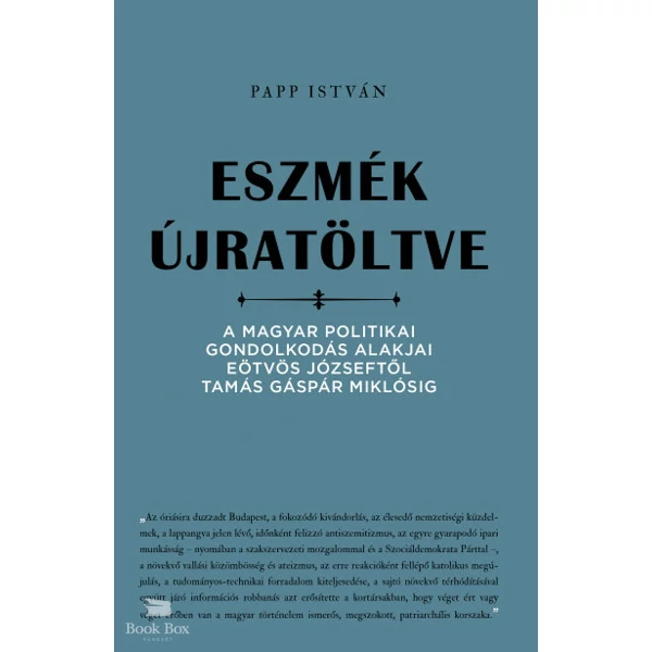 Eszmék újratöltve - A magyar politikai gondolkodás alakjai Eötvös Józseftől Tamás Gáspár Miklósig