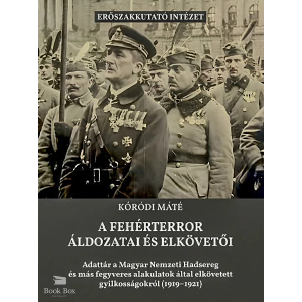 A fehérterror áldozatai és elkövetői- Adattár a Magyar Nemzeti Hadsereg és más fegveres alakulatok által elkövetett gyilkosságokról