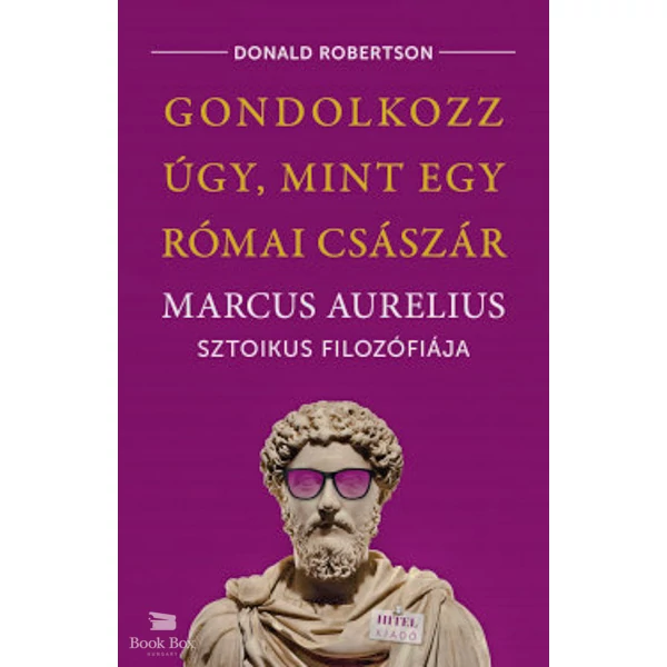 Gondolkozz úgy, mint egy római császár- Marcus Aurelius sztoikus filozófiája