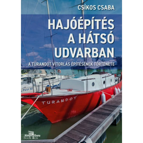Hajóépítés a hátsó udvarban- A Turandot vitorlás építésének története
