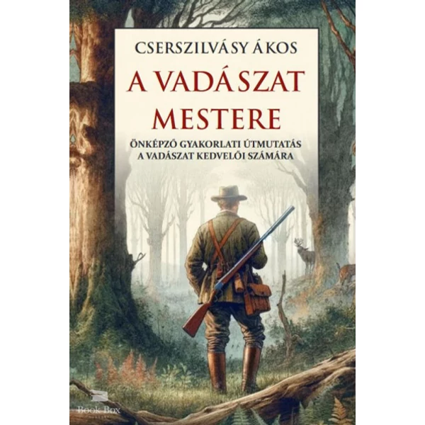 A vadászat mestere- Önképző gyakorlati útmutatás a vadászat kedvelői számára